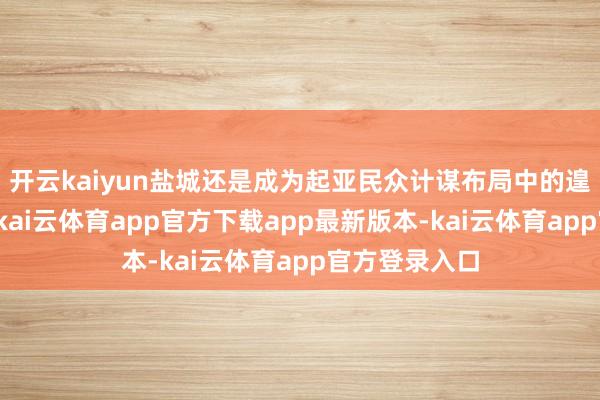 开云kaiyun盐城还是成为起亚民众计谋布局中的遑急出口基地-kai云体育app官方下载app最新版本-kai云体育app官方登录入口