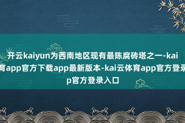 开云kaiyun为西南地区现有最陈腐砖塔之一-kai云体育app官方下载app最新版本-kai云体育app官方登录入口
