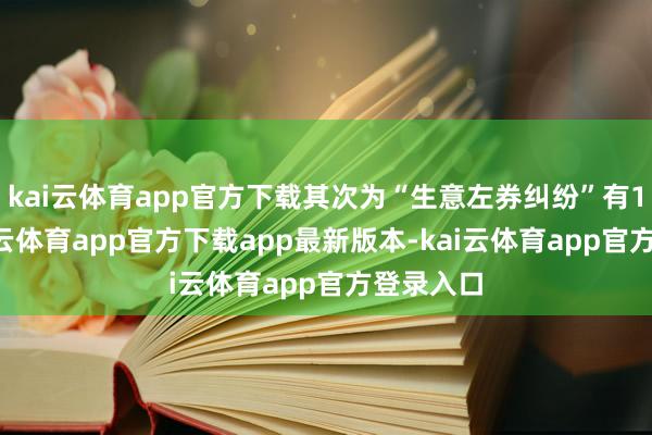 kai云体育app官方下载其次为“生意左券纠纷”有12则-kai云体育app官方下载app最新版本-kai云体育app官方登录入口