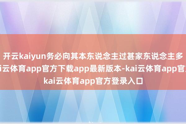 开云kaiyun务必向其本东说念主过甚家东说念主多加核实-kai云体育app官方下载app最新版本-kai云体育app官方登录入口