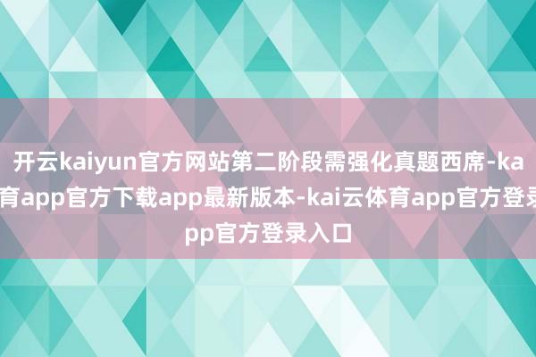 开云kaiyun官方网站第二阶段需强化真题西席-kai云体育app官方下载app最新版本-kai云体育app官方登录入口